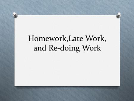 Homework,Late Work, and Re-doing Work. Our Beliefs O We want our students to be lifelong learners who genuinely have an interest in developing new skills.