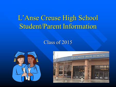 L’Anse Creuse High School Student/Parent Information Class of 2015.