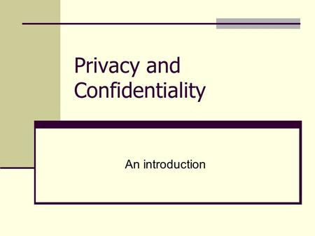 Privacy and Confidentiality An introduction. What is confidentiality? ‘Confidentiality’ means making sure that information is only available to those.