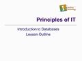 Introduction to Databases Lesson Outline Principles of IT.