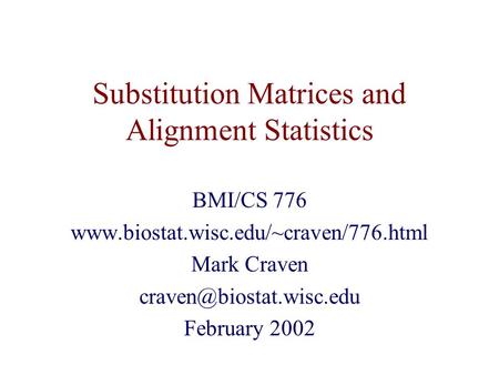 Substitution Matrices and Alignment Statistics BMI/CS 776  Mark Craven February 2002.