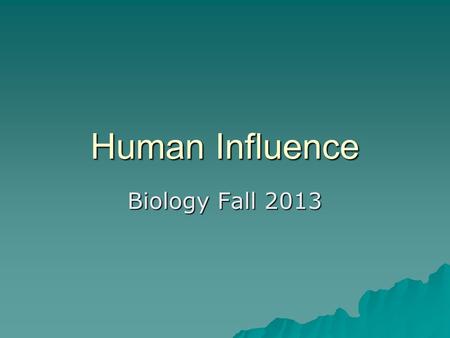 Human Influence Biology Fall 2013. Population Growth  Exponential  Modern vs History – what changed?  Only time population went down?  Population.