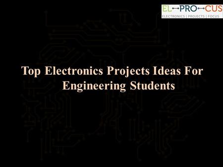 Top Electronics Projects Ideas For Engineering Students.