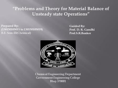 Chemical Engineering Department Government Engineering College Bhuj-370001 Prepared By: (130150105011 to 130150105019) B.E. Sem-III(Chemical) Guided By: