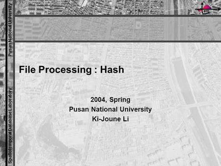 Em Spatiotemporal Database Laboratory Pusan National University File Processing : Hash 2004, Spring Pusan National University Ki-Joune Li.