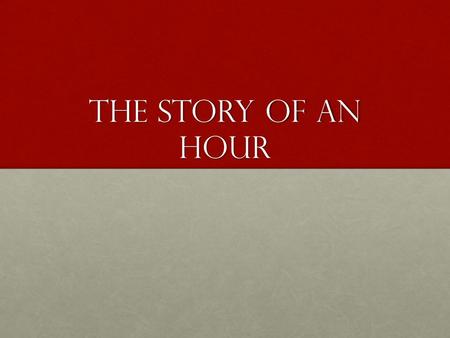 The Story OF an Hour. Key VocaBulAry Write these words in your writer’s notebook, and use your phone or a dictionary to find a definition.Write these.