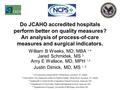 Do JCAHO accredited hospitals perform better on quality measures? An analysis of process-of-care measures and surgical indicators. William B Weeks, MD,