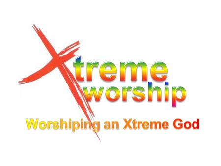 Worshiping an Xtreme God