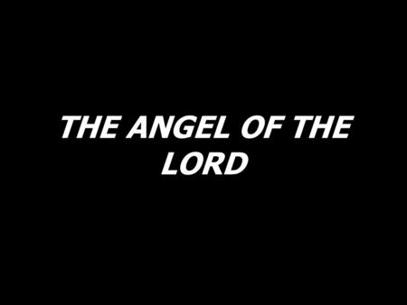 THE ANGEL OF THE LORD. The angel of the Lord will rescue those who fear Him.