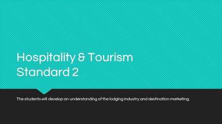 Hospitality & Tourism Standard 2 The students will develop an understanding of the lodging industry and destination marketing.