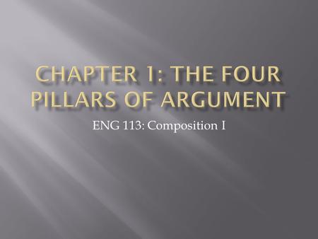 ENG 113: Composition I.  Variation of “thesis-and-support” essay  State a position on a topic  Support your position  Special concerns  Structure.