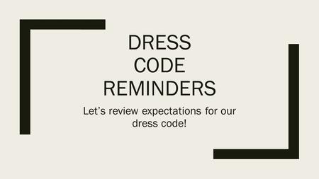 DRESS CODE REMINDERS Let’s review expectations for our dress code!