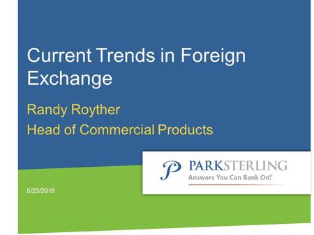 Current Trends in Foreign Exchange Randy Royther Head of Commercial Products 5/23/2016.