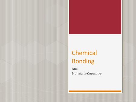 Chemical Bonding And Molecular Geometry. What is a chemical bond? - mutual electrical attraction between the nuclei and valence electrons of different.