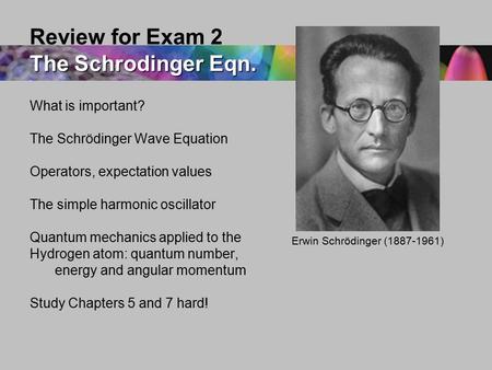 Review for Exam 2 The Schrodinger Eqn.