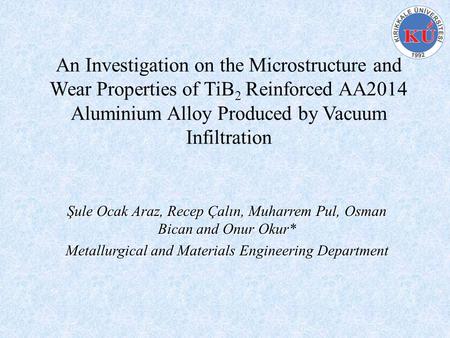 An Investigation on the Microstructure and Wear Properties of TiB 2 Reinforced AA2014 Aluminium Alloy Produced by Vacuum Infiltration Şule Ocak Araz, Recep.