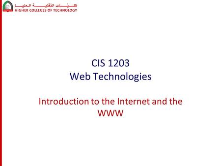 CIS 1203 Web Technologies Introduction to the Internet and the WWW.