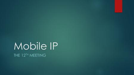 Mobile IP THE 12 TH MEETING. Mobile IP  Incorporation of mobile users in the network.  Cellular system (e.g., GSM) started with mobility in mind. 