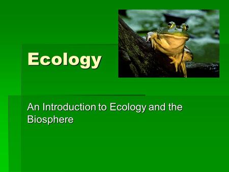 Ecology An Introduction to Ecology and the Biosphere.