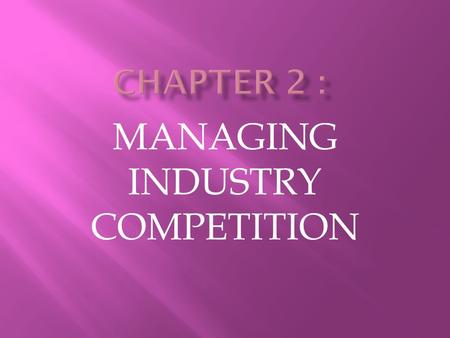 MANAGING INDUSTRY COMPETITION.  The focal firm’s performance critically depends on the degree of competitiveness of the five forces within an industry.