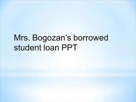 Mrs. Bogozan’s borrowed student loan PPT. 2 Free Application for Federal Student Aid = FAFSA Free Application for Federal Student Aid = FAFSA Term = Semester.