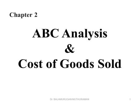 ABC Analysis & Cost of Goods Sold 1Dr. BALAMURUGAN MUTHURAMAN Chapter 2.