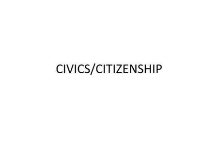 CIVICS/CITIZENSHIP. What are civics? The study or science of the privileges and obligations of citizens.