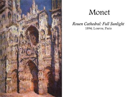 Rouen Cathedral: Full Sunlight 1894; Louvre, Paris Monet.