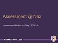 Naz Assessment Workshop – May 13 th 2015.