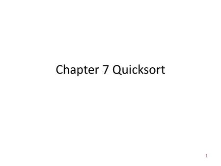 1 Chapter 7 Quicksort. 2 About this lecture Introduce Quicksort Running time of Quicksort – Worst-Case – Average-Case.