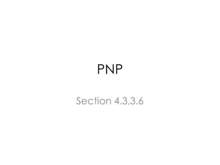 PNP Section 4.3,3.6. Schedule 109/25ThursdayPNP 4.3, 4.5- 4.6 119/30TuesdayBJT in saturation 4.5 L9/30Tuesday Measure Beta of a transistor.