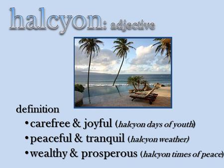 Definition carefree & joyful ( halcyon days of youth ) carefree & joyful ( halcyon days of youth ) peaceful & tranquil (halcyon weather) peaceful & tranquil.