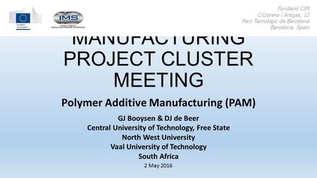 ADDITIVE MANUFACTURING PROJECT CLUSTER MEETING Polymer Additive Manufacturing (PAM) Fundació CIM C/Llorens i Artigas, 12 Parc Tecnològic de Barcelona Barcelona,