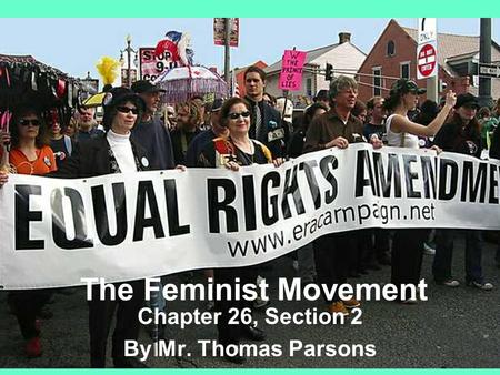 The Feminist Movement Chapter 26, Section 2 By Mr. Thomas Parsons.