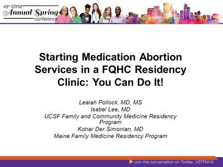 Starting Medication Abortion Services in a FQHC Residency Clinic: You Can Do It! Lealah Pollock, MD, MS Isabel Lee, MD UCSF Family and Community Medicine.