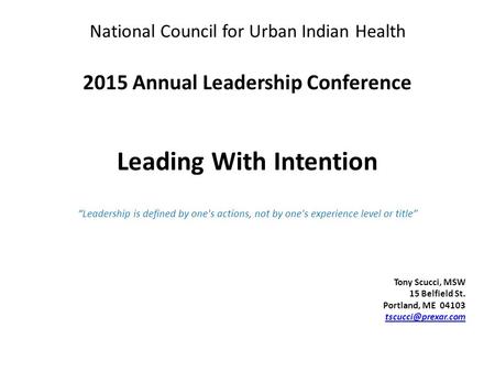 National Council for Urban Indian Health 2015 Annual Leadership Conference Leading With Intention “Leadership is defined by one's actions, not by one's.