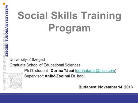 Social Skills Training Program University of Szeged Graduate School of Educational Sciences Ph.D. student : Dorina Tápai