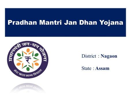 Pradhan Mantri Jan Dhan Yojana District : Nagaon State : Assam.