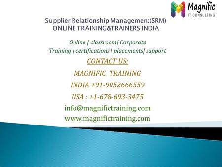 Online | classroom| Corporate Training | certifications | placements| support CONTACT US: MAGNIFIC TRAINING INDIA +91-9052666559 USA : +1-678-693-3475.