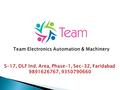 Team Electronics Automation & Machinery S-17, DLF Ind. Area, Phase-1, Sec-32, Faridabad 9891626767, 9350790660.