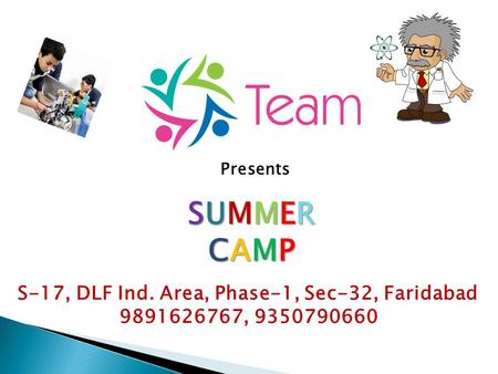 Presents S-17, DLF Ind. Area, Phase-1, Sec-32, Faridabad 9891626767, 9350790660 SUMMERSUMMERCAMPCAMPSUMMERSUMMERCAMPCAMP.