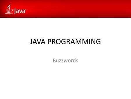 JAVA PROGRAMMING Buzzwords. Simple: Less complex syntax than C++ Not as easy to design as Visual Basic Small size of interpreter.