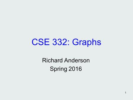 1 CSE 332: Graphs Richard Anderson Spring 2016. 2 Announcements This week and next week – Graph Algorithms Reading, Monday and Wednesday, Weiss 9.1-9.3.