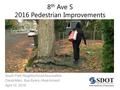 8 th Ave S 2016 Pedestrian Improvements South Park Neighborhood Association David Allen, Sue Byers, Alisa Arment April 12, 2016.