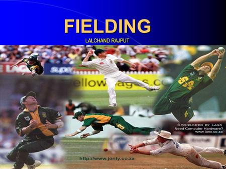 FIELDING LALCHAND RAJPUT. What is FIELDING ? “The Technique associated with receiving and delivering the ball” The most important and enjoyable part of.