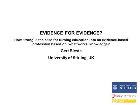 EVIDENCE FOR EVIDENCE? How strong is the case for turning education into an evidence-based profession based on ‘what works’ knowledge? Gert Biesta University.