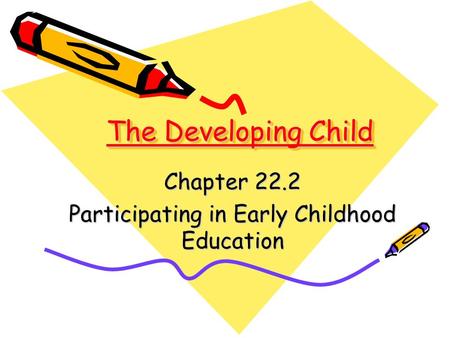 The Developing Child Chapter 22.2 Participating in Early Childhood Education.