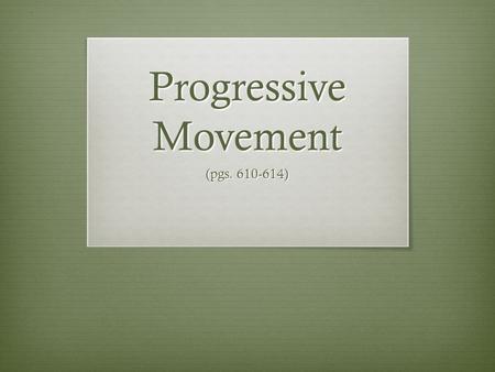 Progressive Movement (pgs. 610-614). Fighting Corruption  Political Machines – Powerful organizations linked to political parties – controlled local.