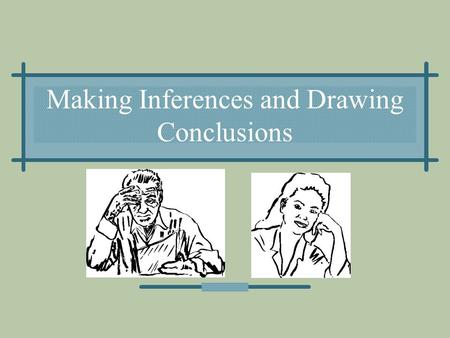 Making Inferences and Drawing Conclusions. Definitions An inference is a logical conclusion that is based on what an author has stated. A conclusion is.