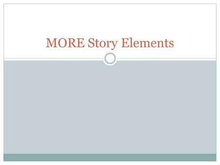 MORE Story Elements. Foreshadowing A hint about an event that will occur later in the story. A reader can make predictions based on the information given.